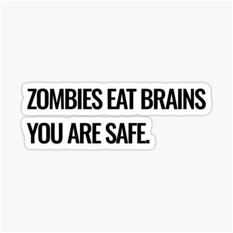 Zombies Eat Brains You Are Safe Sticker By Tobiasbpetersen Redbubble