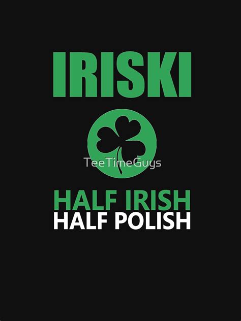 Iriski Half Irish Half Polish T Shirt By Teetimeguys Redbubble