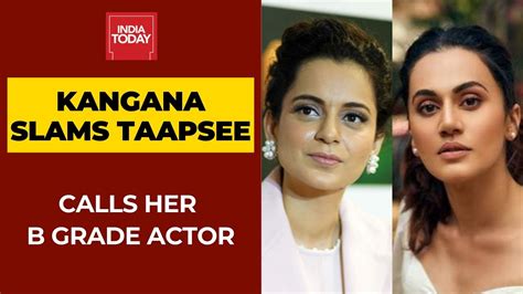 kangana ranaut reacts to taapsee pannu s tweet calls her b grade actor freeloader youtube