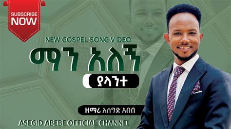 Asegid Abebe Man Alegn Yalanteማን አለኝ ያላንተnew Amharic Protestant Song