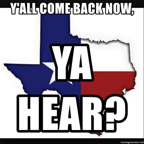 Yall Come Back Now Ya Hear Texas Flag Meme Generator