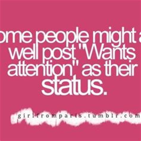 Someone who loves and desires attention, they seek attention and sometimes live off of attention. Facebook Attention Seekers Quotes. QuotesGram