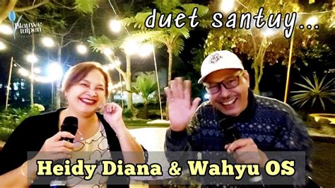 Duet Santuy Heidy Diana And Wahyu Os Hatimu Hatiku Youtube