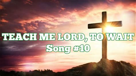 Teach Me Lord To Wait Song 10 Youtube