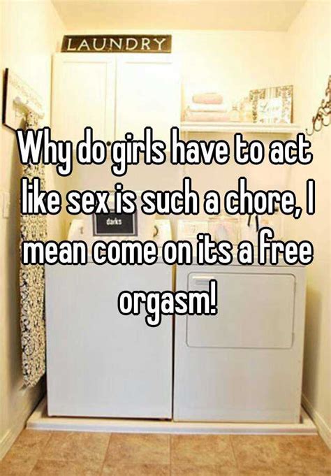Why Do Girls Have To Act Like Sex Is Such A Chore I Mean Come On Its A