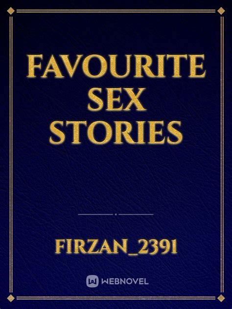 read favourite sex stories firzan 2391 webnovel