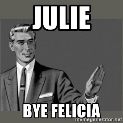 Julie Bye Felicia Bitch Please Grammar Meme Generator