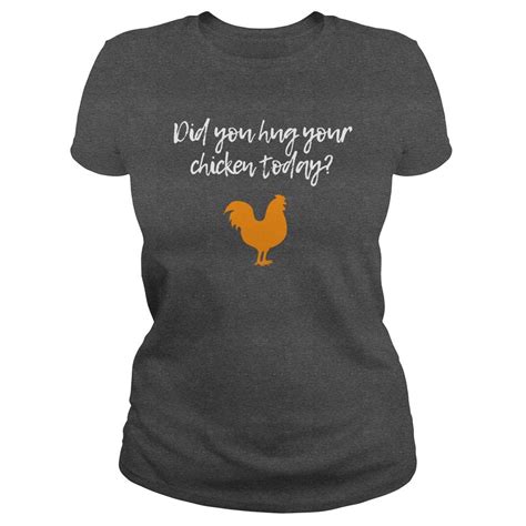 Did You Hug Your Chicken Today Chicken Hug Today Pets T Shirts Pets Sweatshirts Pets