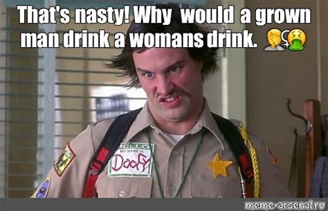 Meme That S Nasty Why Would A Grown Man Drink A Womans Drink