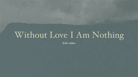 Without Love I Am Nothing Lyric Video Youtube