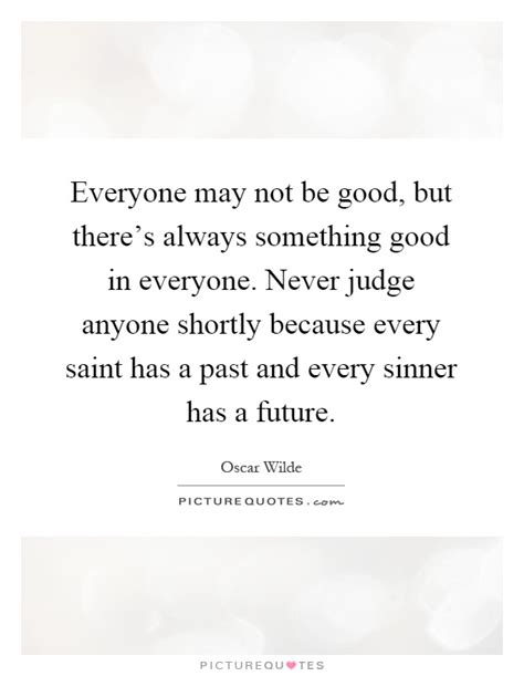 Everyone May Not Be Good But Theres Always Something Good In