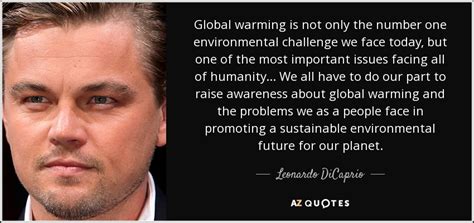 But there is a problem. Leonardo DiCaprio quote: Global warming is not only the ...