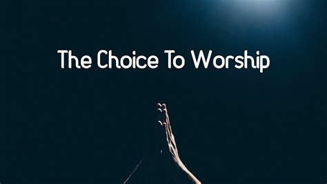 The Choice To Worship Youtube