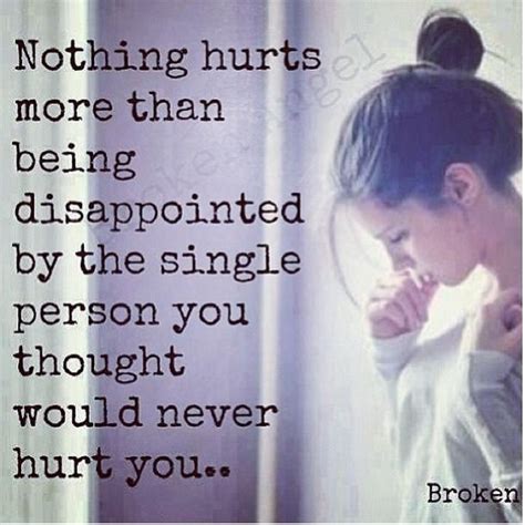 Nothing Hurts More Than Being Disappointed By The Single Person You