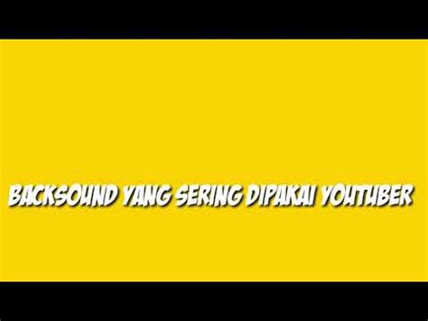 Popular Backsound Yang Sering Dipakai Youtuber Youtube