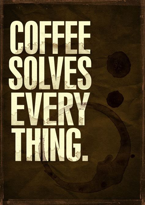 The Words Coffee Solves Every Thing On A Brown Background