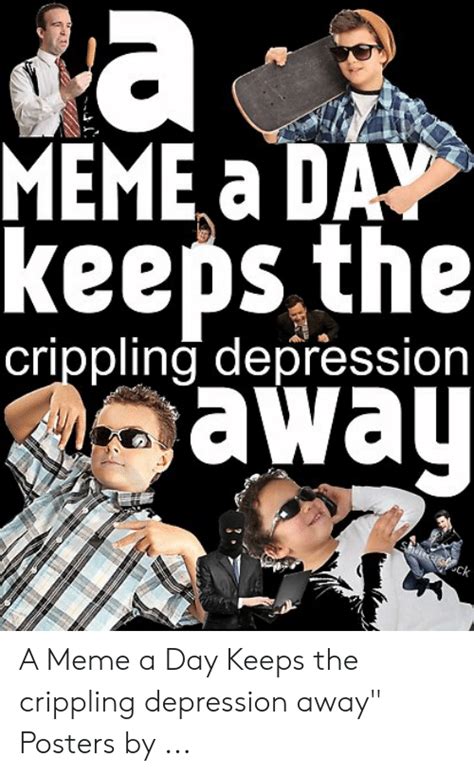 Ma Meme A D Keeps The Crippling Depression Awau A Meme A Day Keeps The