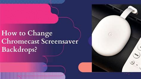 How To Change Chromecast Screensaver Backdrops