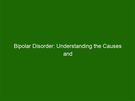 Bipolar Disorder Understanding The Causes And Symptoms Of Manic And
