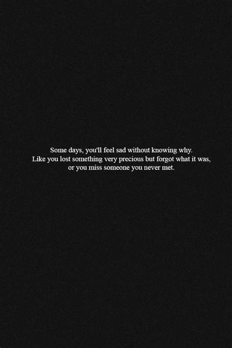 Some Days Youll Feel Sad Without Knowing Why Like You Lost Something Very Precious But Forgot