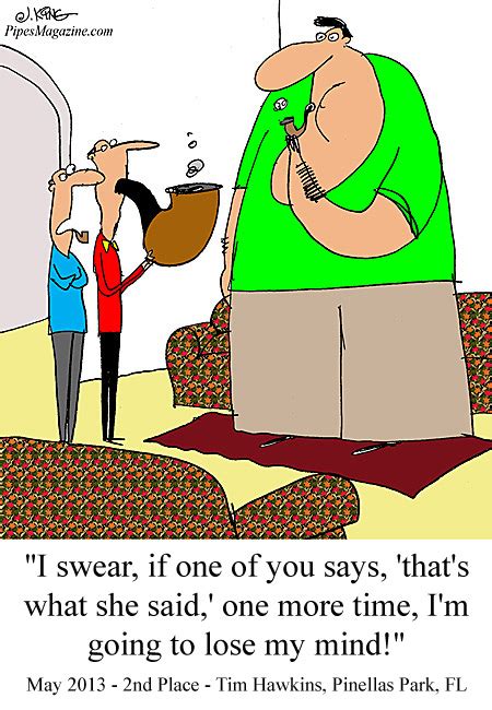 When it comes to humor, there are no holds barred. May 2013 Caption Winners Sponsored by SmokingPipes.com ...