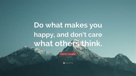 Demi Lovato Quote “do What Makes You Happy And Dont Care What Others