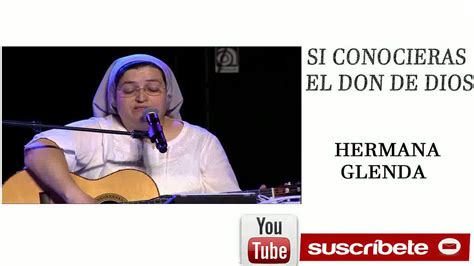Si Conocieras El Don De Dios Hermana Glenda Youtube