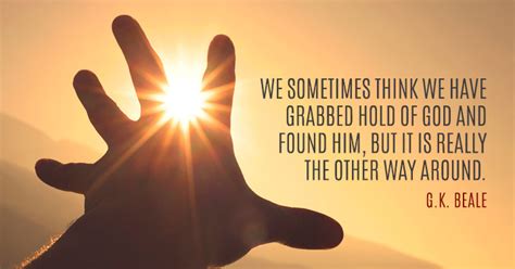 We Sometimes Think We Have Grabbed Hold Of God And Found Him SermonQuotes