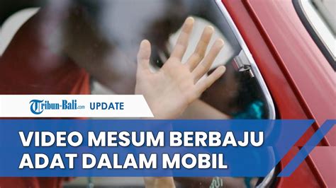 Viral Video Mesum Dalam Mobil Melaju Polda Selidiki Pelaku Berbaju Adat Bali Youtube