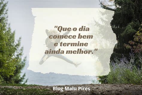 55 Frases Perfeitas Para Começar O Dia Com Alto Astral E Motivação