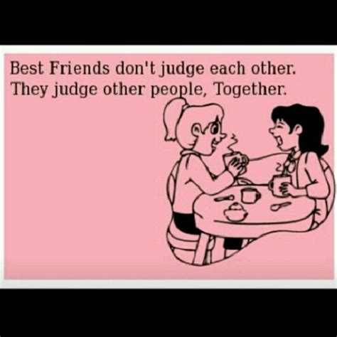 Best Friends Dont Judge Each Other Funny Quotes Best Friend