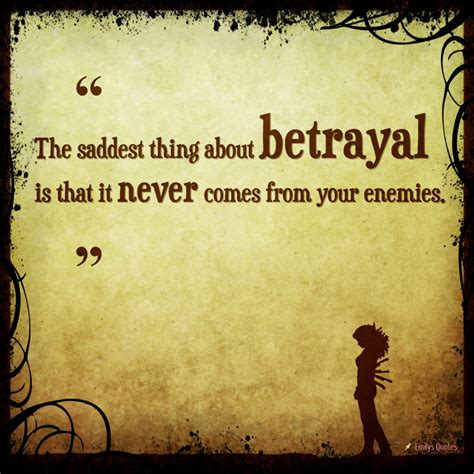The Saddest Thing About Betrayal Is That It Never Comes