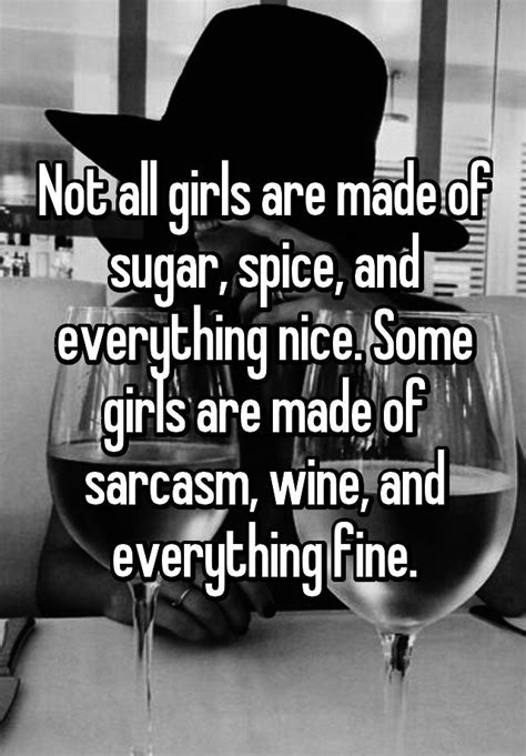 Not All Girls Are Made Of Sugar Spice And Everything Nice Some Girls