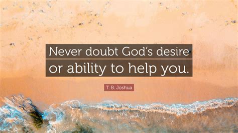 T B Joshua Quote Never Doubt Gods Desire Or Ability To Help You