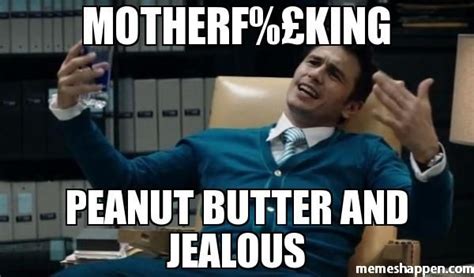 Motherf £king Peanut Butter And Jealous Custom With Images Jealous Meme Mommy Humor Jealous