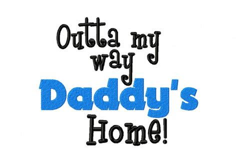 Free Outta My Way Daddys Home Machine Embroidery Design Daily Embroidery