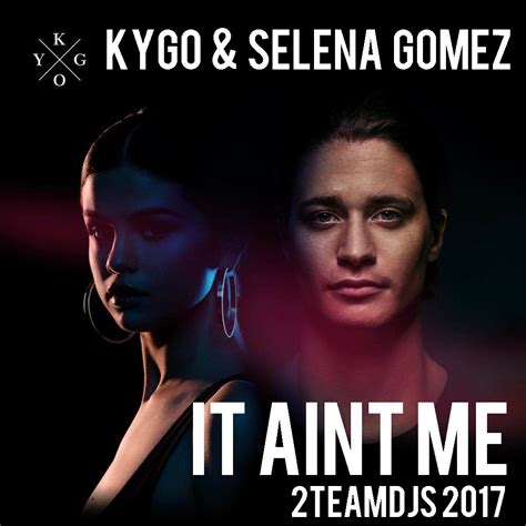 Kygo And Selena Gomez It Aint Me 2teamdjs 2017 ~ Bermudez Temazos
