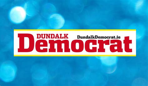 The Dundalk Democrat Is Here For The People Of Dundalk Louth Live