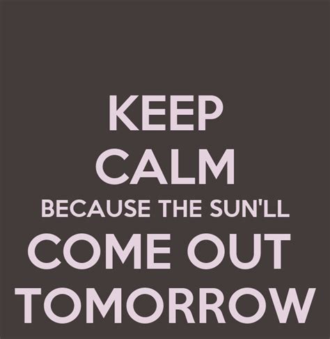 Keep Calm Because The Sunll Come Out Tomorrow Keep Calm