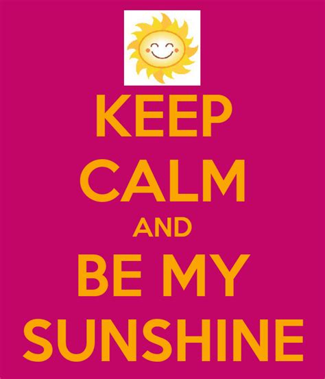 Keep Calm And Be My Sunshine Poster Df Keep Calm O Matic