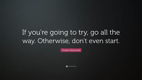 Charles Bukowski Quote If Youre Going To Try Go All