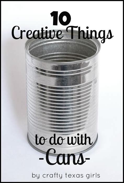 10 Creative Things To Do With Cans Tin Can Crafts Recycled Crafts