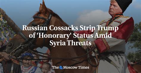 Russian Cossacks Strip Trump Of Honorary Status Amid Syria Threats