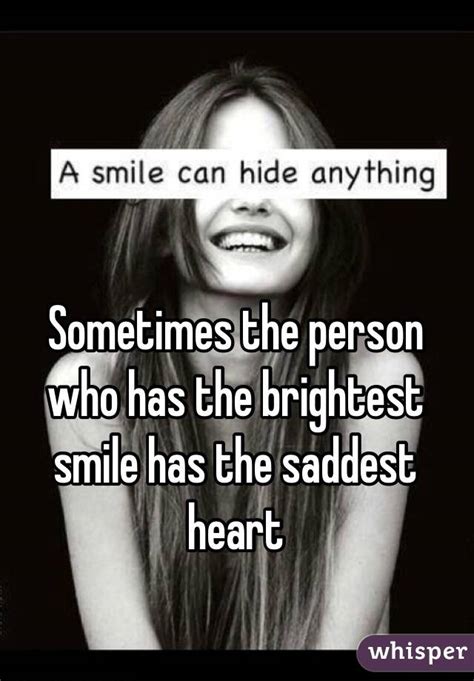 Sometimes The Person Who Has The Brightest Smile Has The Saddest Heart