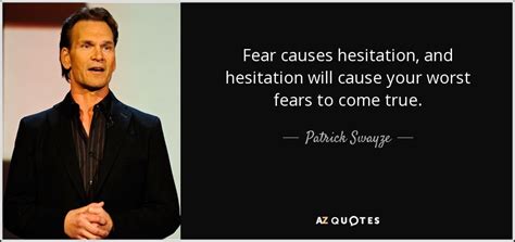 Patrick Swayze quote: Fear causes hesitation, and hesitation will cause