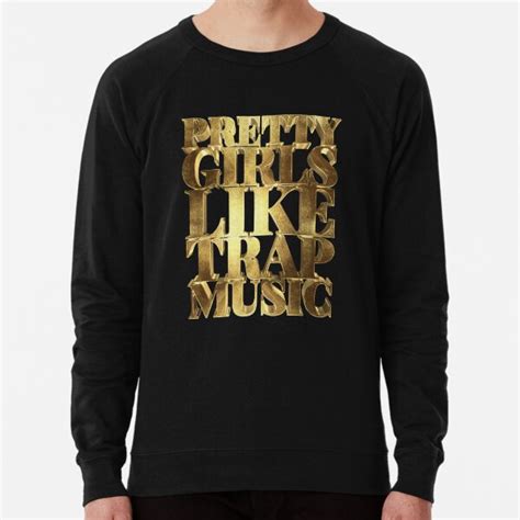 pretty girls like trap music golden lightweight sweatshirt for sale by under thetable redbubble