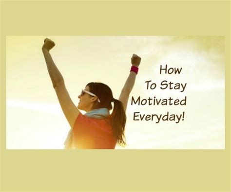 How To Stay Motivated Everyday You Be Fit
