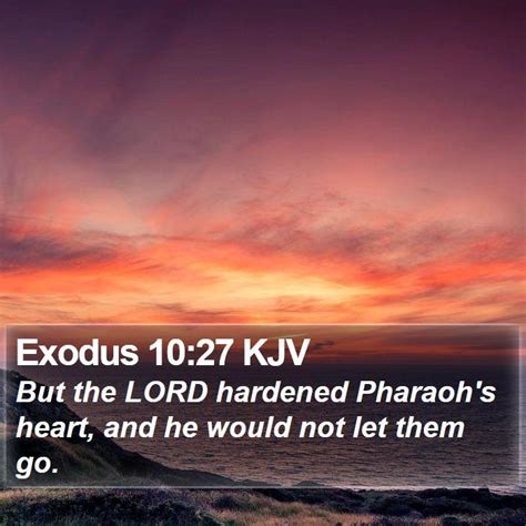 Exodus 1027 Kjv But The Lord Hardened Pharaohs Heart And He