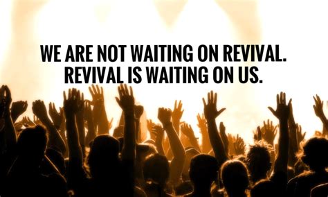 We Are Not Waiting On Revival Revival Is Waiting On Us — You Have