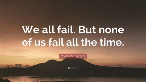 Michelle Sagara Quote We All Fail But None Of Us Fail All The Time